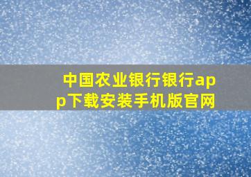 中国农业银行银行app下载安装手机版官网