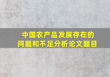 中国农产品发展存在的问题和不足分析论文题目