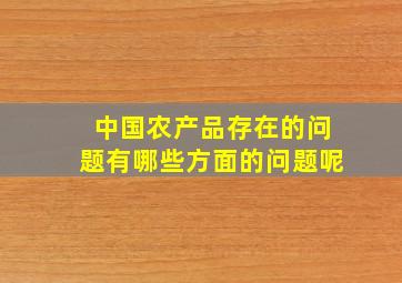 中国农产品存在的问题有哪些方面的问题呢