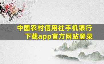 中国农村信用社手机银行下载app官方网站登录