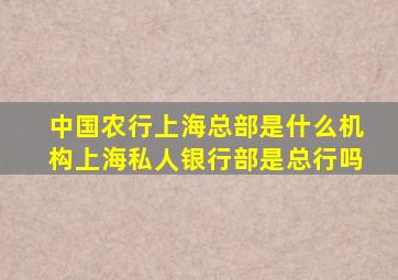 中国农行上海总部是什么机构上海私人银行部是总行吗