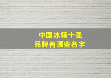 中国冰箱十强品牌有哪些名字