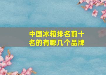 中国冰箱排名前十名的有哪几个品牌