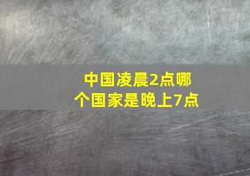 中国凌晨2点哪个国家是晚上7点