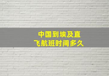 中国到埃及直飞航班时间多久