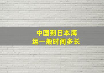 中国到日本海运一般时间多长