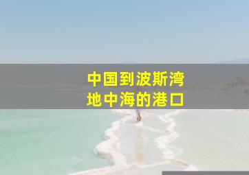 中国到波斯湾地中海的港口