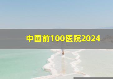 中国前100医院2024