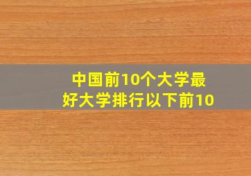 中国前10个大学最好大学排行以下前10