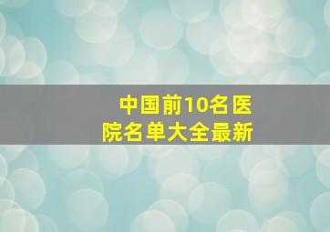 中国前10名医院名单大全最新