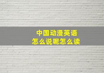 中国动漫英语怎么说呢怎么读