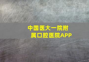 中国医大一院附属口腔医院APP