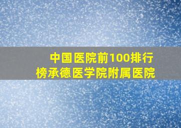 中国医院前100排行榜承德医学院附属医院