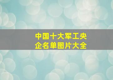 中国十大军工央企名单图片大全