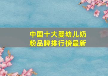 中国十大婴幼儿奶粉品牌排行榜最新