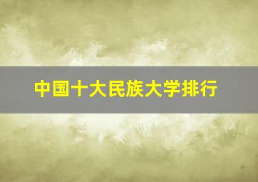 中国十大民族大学排行