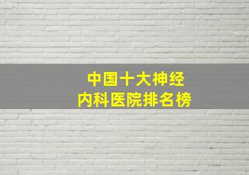 中国十大神经内科医院排名榜