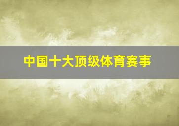 中国十大顶级体育赛事