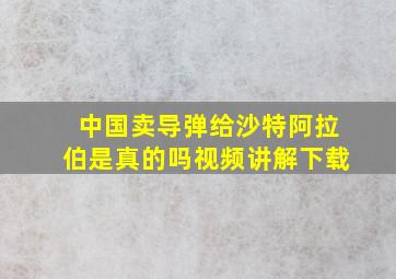 中国卖导弹给沙特阿拉伯是真的吗视频讲解下载