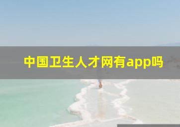 中国卫生人才网有app吗