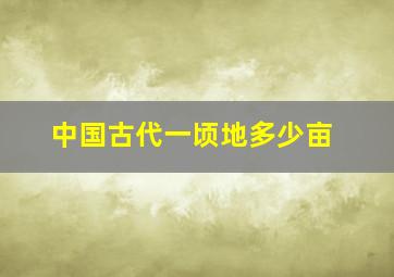 中国古代一顷地多少亩