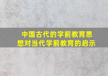 中国古代的学前教育思想对当代学前教育的启示