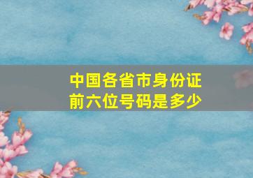 中国各省市身份证前六位号码是多少