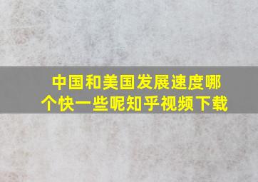 中国和美国发展速度哪个快一些呢知乎视频下载