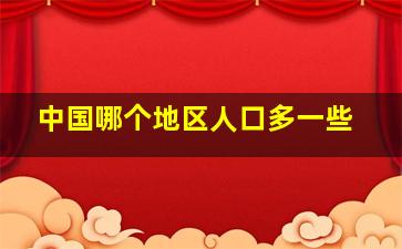 中国哪个地区人口多一些