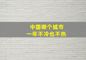 中国哪个城市一年不冷也不热