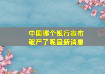 中国哪个银行宣布破产了呢最新消息