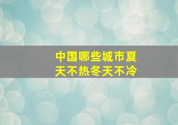 中国哪些城市夏天不热冬天不冷