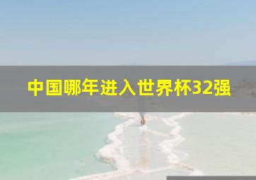 中国哪年进入世界杯32强