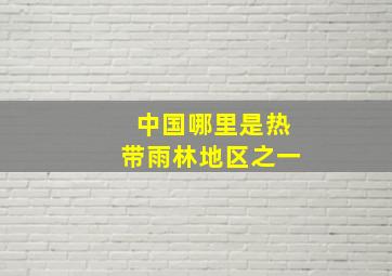 中国哪里是热带雨林地区之一