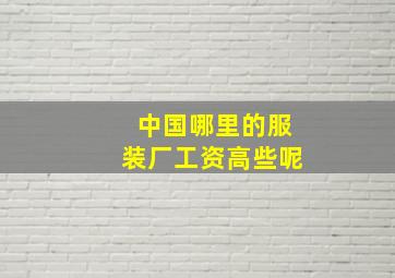 中国哪里的服装厂工资高些呢