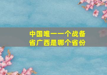 中国唯一一个战备省广西是哪个省份