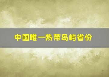 中国唯一热带岛屿省份