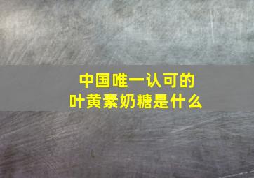 中国唯一认可的叶黄素奶糖是什么