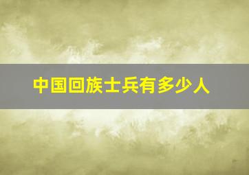 中国回族士兵有多少人