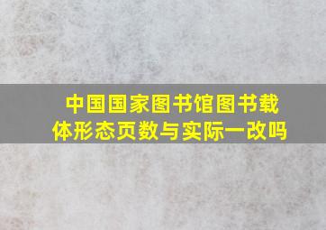 中国国家图书馆图书载体形态页数与实际一改吗