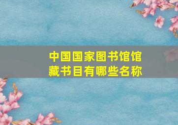 中国国家图书馆馆藏书目有哪些名称