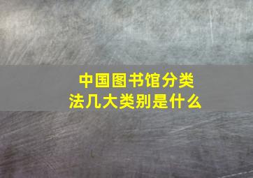 中国图书馆分类法几大类别是什么