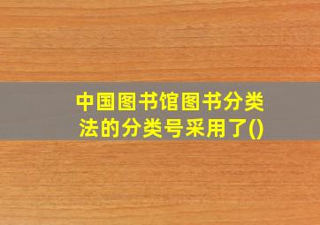 中国图书馆图书分类法的分类号采用了()