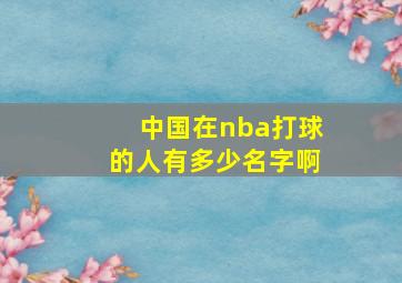 中国在nba打球的人有多少名字啊