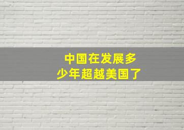 中国在发展多少年超越美国了