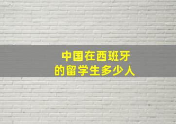 中国在西班牙的留学生多少人