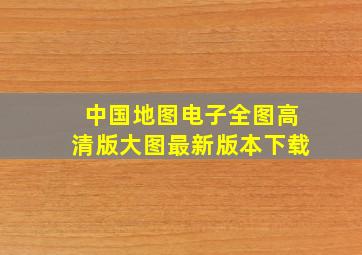 中国地图电子全图高清版大图最新版本下载