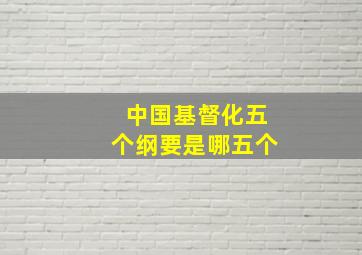 中国基督化五个纲要是哪五个