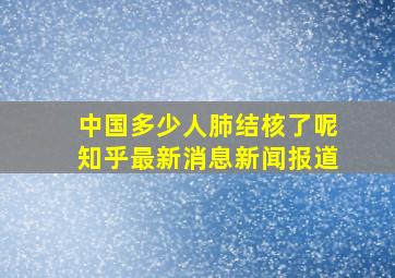 中国多少人肺结核了呢知乎最新消息新闻报道