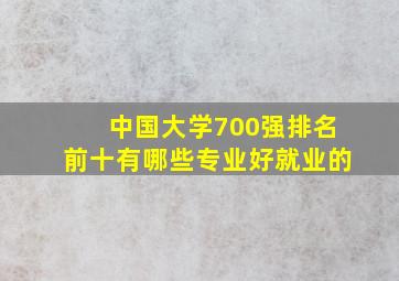 中国大学700强排名前十有哪些专业好就业的